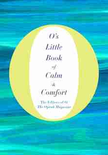 O's Little Book Of Calm & Comfort by O, The Oprah Magazine