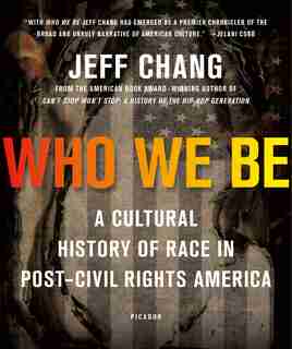 Who We Be: A Cultural History Of Race In Post-civil Rights America by Jeff Chang