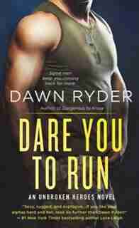 Dare You To Run: An Unbroken Heroes Novel by Dawn Ryder