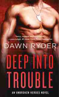 Deep Into Trouble: An Unbroken Heroes Novel by Dawn Ryder