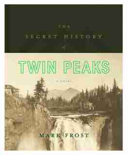 The Secret History Of Twin Peaks: A Novel by Mark Frost