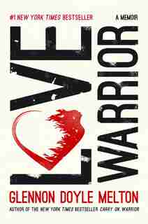 Love Warrior: A Memoir by Glennon Doyle Melton