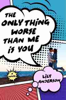 The Only Thing Worse Than Me Is You: A Novel by Lily Anderson