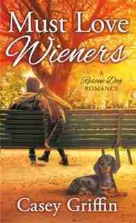 Must Love Wieners: A Rescue Dog Romance by Casey Griffin