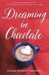 Dreaming In Chocolate: A Novel by S Crispell
