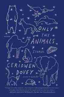 Only The Animals: Stories by Ceridwen Dovey