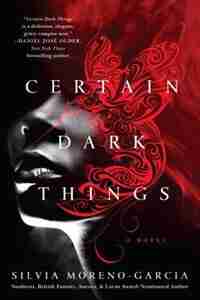 Certain Dark Things: A Novel by Silvia Moreno-garcia