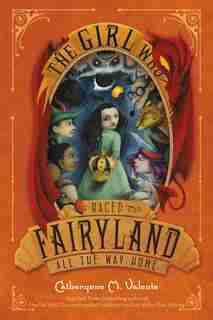 The Girl Who Raced Fairyland All The Way Home by Catherynne M. Valente