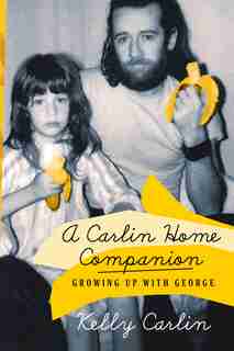 A Carlin Home Companion: Growing Up With George by Kelly Carlin