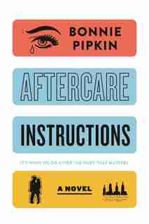 Aftercare Instructions: A Novel by Bonnie Pipkin