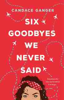 Six Goodbyes We Never Said by Candace Ganger