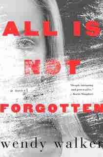 All Is Not Forgotten: A Novel by Wendy Walker