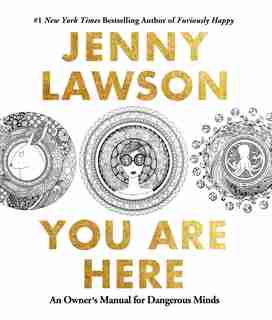 You Are Here: An Owner's Manual For Dangerous Minds by Jenny Lawson