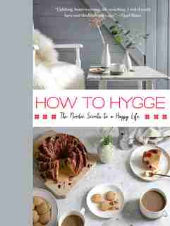 How To Hygge: The Nordic Secrets To A Happy Life by Signe Johansen