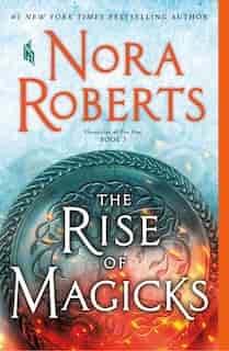 The Rise Of Magicks: Chronicles Of The One, Book 3 by Nora Roberts