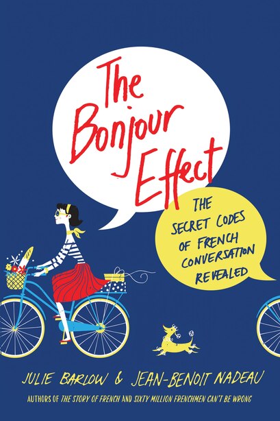 The Bonjour Effect: The Secret Codes Of French Conversation Revealed by Julie Barlow