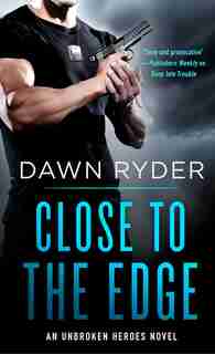Close To The Edge: An Unbroken Heroes Novel by Dawn Ryder