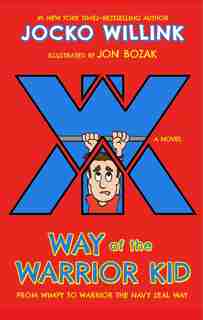 Way Of The Warrior Kid: From Wimpy To Warrior The Navy Seal Way: A Novel by JOCKO WILLINK