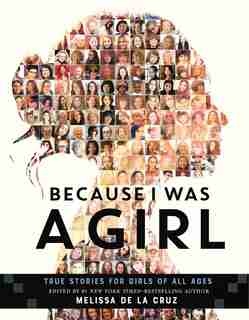 Because I Was A Girl: True Stories For Girls Of All Ages by Melissa De La Cruz