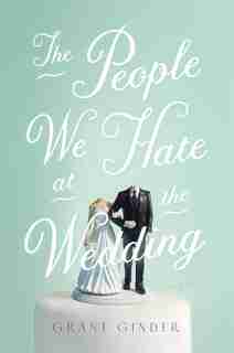 The People We Hate at the Wedding: A Novel by Grant Ginder
