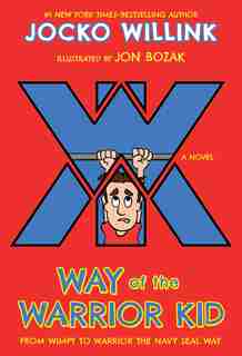 Way Of The Warrior Kid: From Wimpy To Warrior The Navy Seal Way: A Novel by JOCKO WILLINK