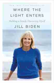 Where The Light Enters: Building A Family, Discovering Myself by Jill Biden
