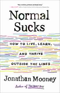 Normal Sucks: How To Live, Learn, And Thrive, Outside The Lines by Jonathan Mooney