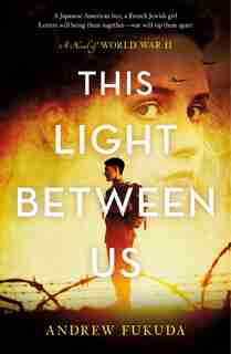 This Light Between Us: A Novel Of World War Ii by Andrew Fukuda