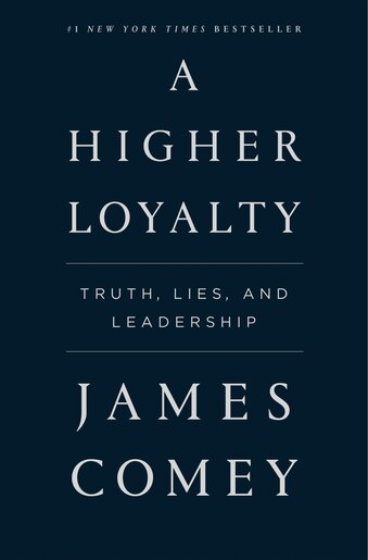 A Higher Loyalty: Truth, Lies, And Leadership by JAMES COMEY