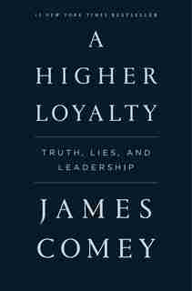A Higher Loyalty: Truth, Lies, And Leadership by JAMES COMEY