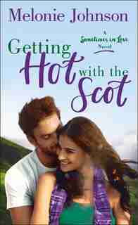 Getting Hot With The Scot: A Sometimes In Love Novel by Melonie Johnson