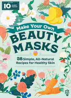 Make Your Own Beauty Masks: 38 Simple, All-natural Recipes For Healthy Skin by Odd Dot