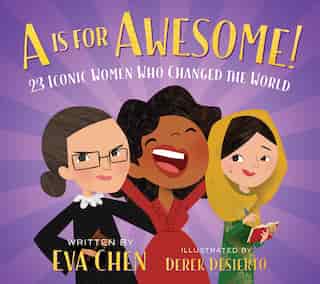 A Is For Awesome!: 23 Iconic Women Who Changed The World by Eva Chen