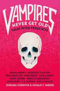 Vampires Never Get Old: Tales With Fresh Bite by Zoraida Cordova