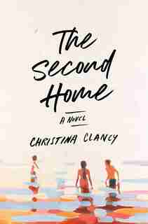 The Second Home: A Novel by Christina Clancy