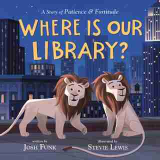 Where Is Our Library?: A Story Of Patience And Fortitude by Josh Funk