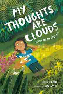 My Thoughts Are Clouds: Poems For Mindfulness by Georgia Heard