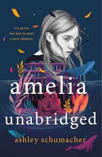 Amelia Unabridged: A Novel by Ashley Schumacher