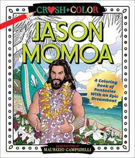 Download Crush And Color: Jason Momoa: A Coloring Book Of Fantasies With An Epic Dreamboat, Book by ...