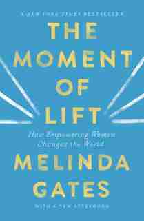 The Moment Of Lift: How Empowering Women Changes The World by Melinda Gates