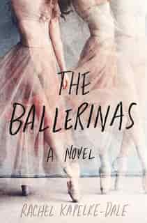 The Ballerinas: A Novel by Rachel Kapelke-dale