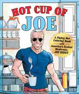Hot Cup of Joe: A Piping Hot Coloring Book With America's Sexiest Moderate, Joe Biden- A Satirical Coloring Book Fo by Castle Point Books