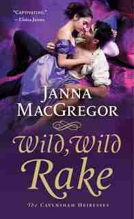 Wild, Wild Rake: The Cavensham Heiresses by Janna Macgregor