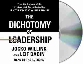 The Dichotomy Of Leadership: Balancing The Challenges Of Extreme Ownership To Lead And Win by JOCKO WILLINK