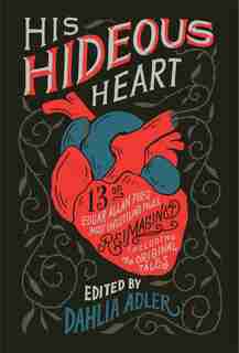 His Hideous Heart: 13 Of Edgar Allan Poe's Most Unsettling Tales Reimagined by Dahlia Adler