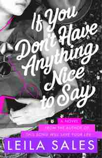 If You Don't Have Anything Nice To Say: A Novel by Leila Sales