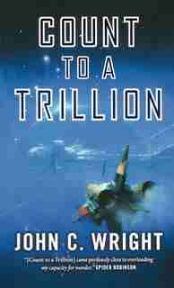 Count To A Trillion: Book One Of The Eschaton Sequence by John C. Wright