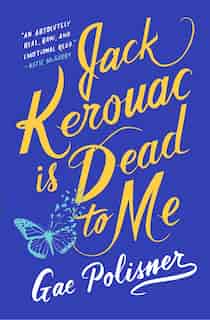 Jack Kerouac Is Dead To Me: A Novel by Gae Polisner