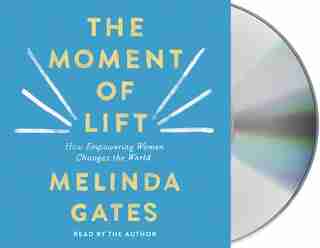 The Moment Of Lift: How Empowering Women Changes The World by Melinda Gates
