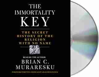 The Immortality Key: The Secret History Of The Religion With No Name by Brian C. Muraresku